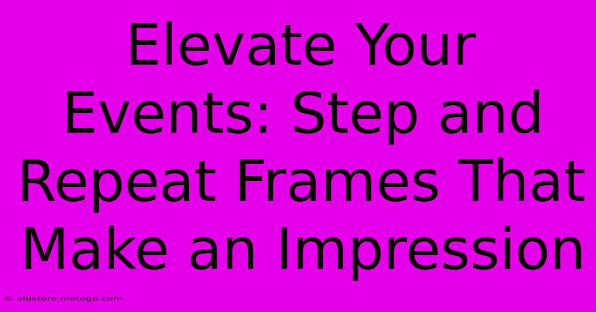 Elevate Your Events: Step And Repeat Frames That Make An Impression