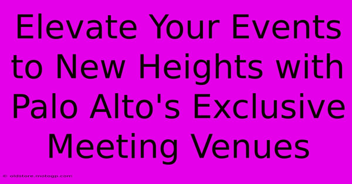 Elevate Your Events To New Heights With Palo Alto's Exclusive Meeting Venues