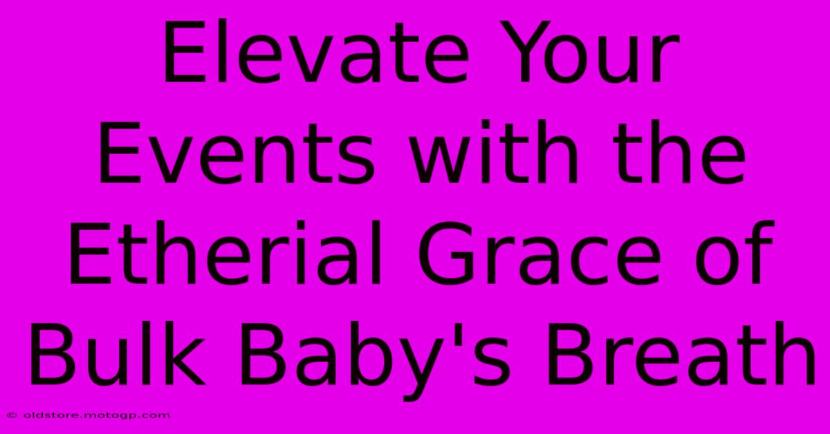 Elevate Your Events With The Etherial Grace Of Bulk Baby's Breath