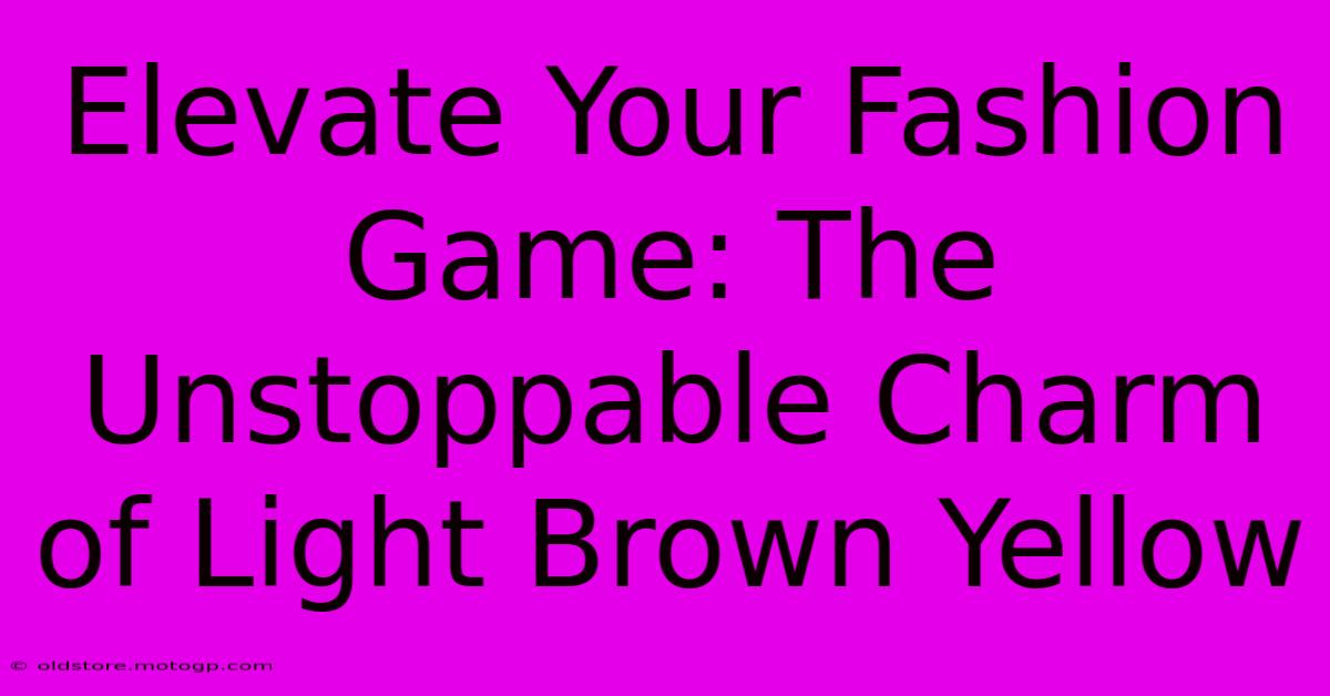 Elevate Your Fashion Game: The Unstoppable Charm Of Light Brown Yellow