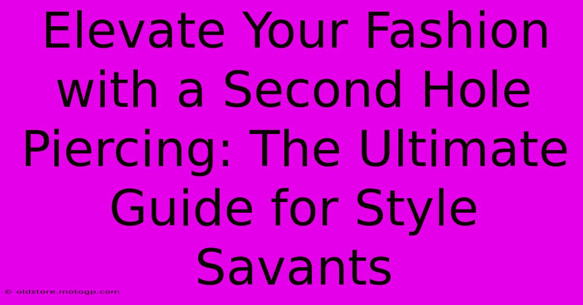 Elevate Your Fashion With A Second Hole Piercing: The Ultimate Guide For Style Savants