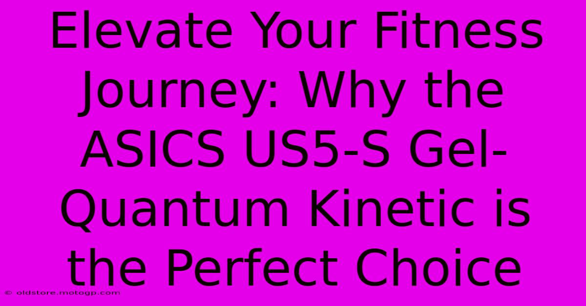 Elevate Your Fitness Journey: Why The ASICS US5-S Gel-Quantum Kinetic Is The Perfect Choice