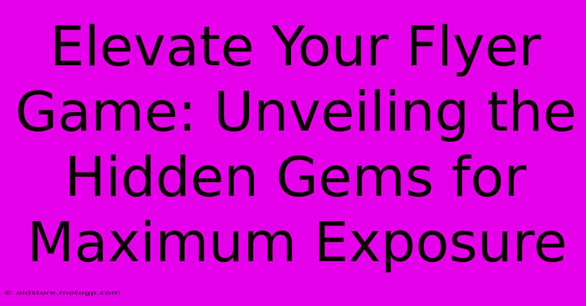 Elevate Your Flyer Game: Unveiling The Hidden Gems For Maximum Exposure