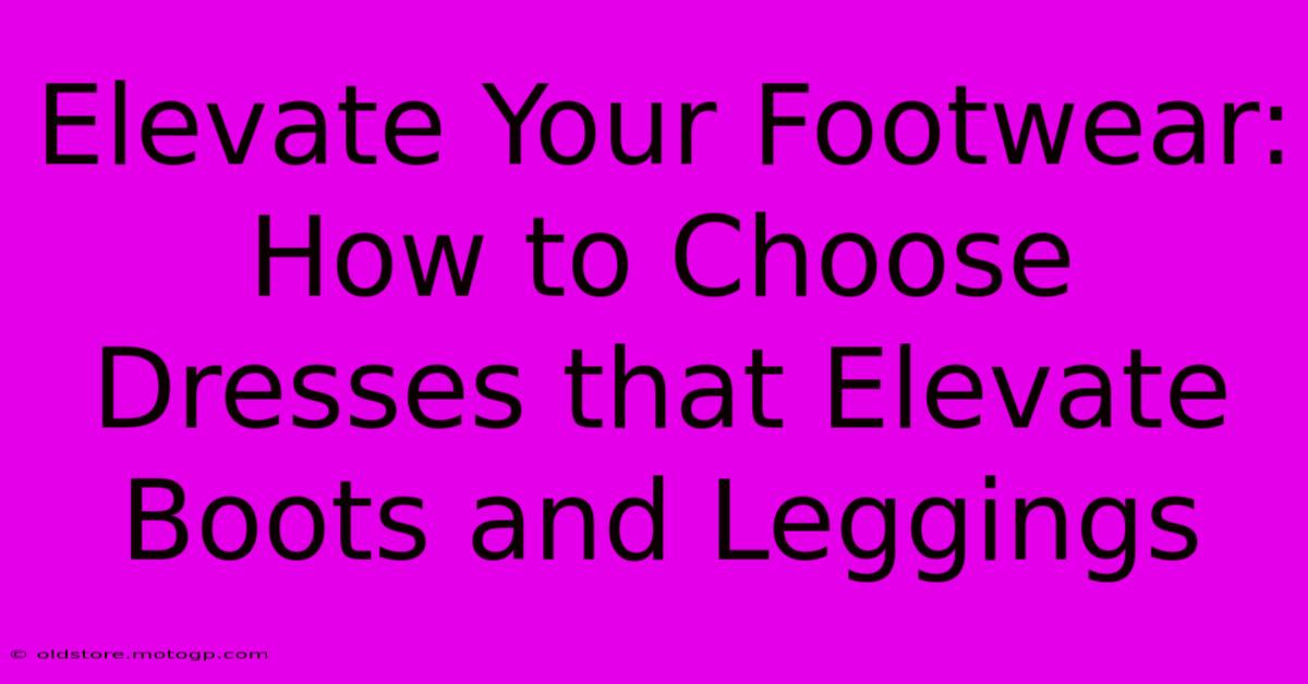 Elevate Your Footwear: How To Choose Dresses That Elevate Boots And Leggings