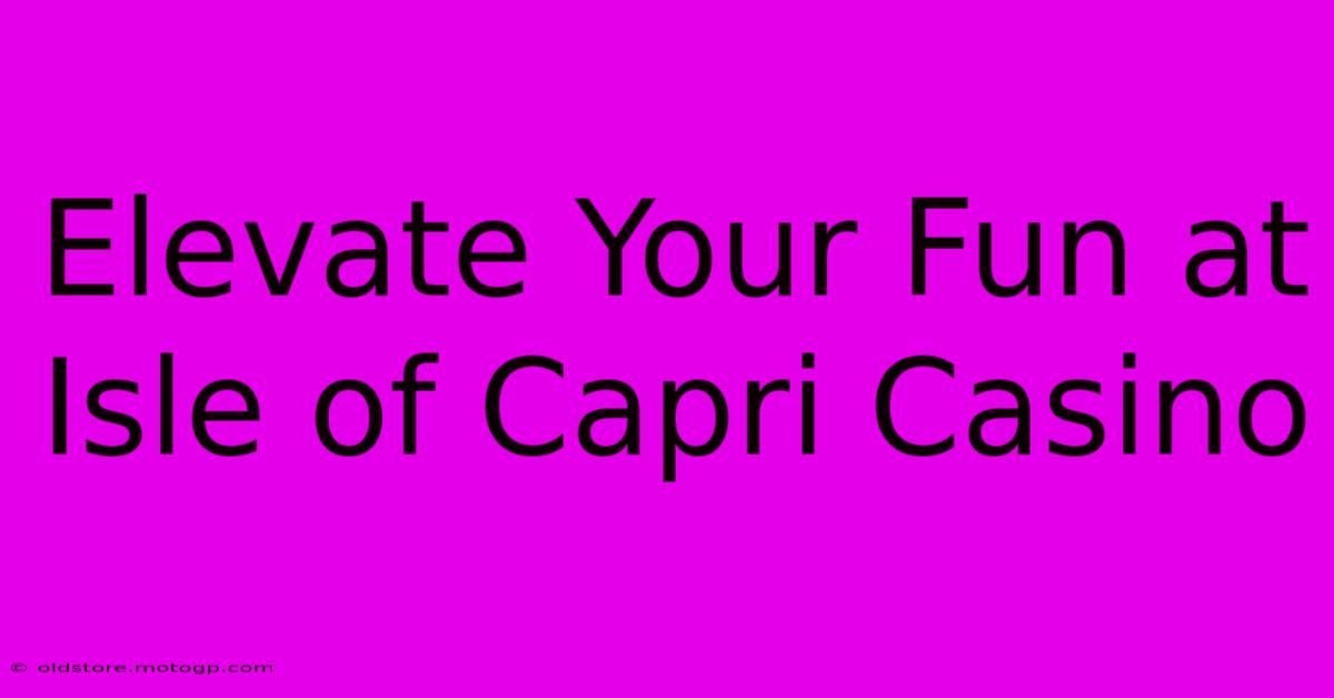 Elevate Your Fun At Isle Of Capri Casino