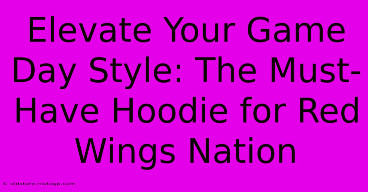 Elevate Your Game Day Style: The Must-Have Hoodie For Red Wings Nation