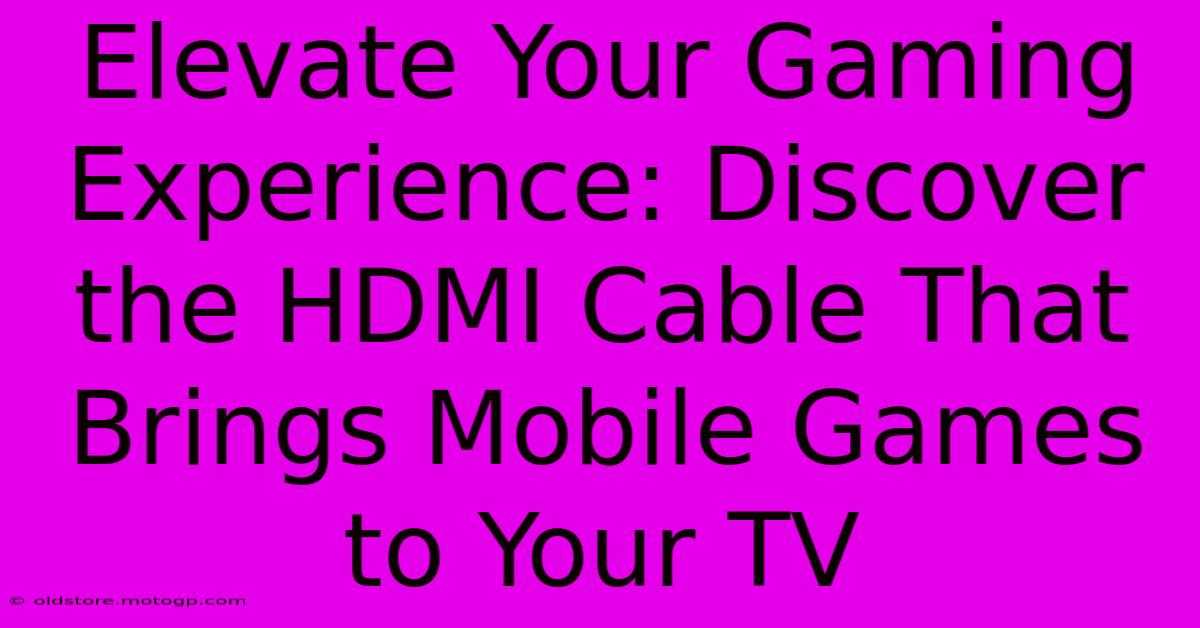 Elevate Your Gaming Experience: Discover The HDMI Cable That Brings Mobile Games To Your TV