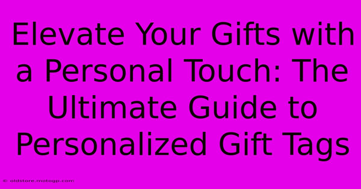 Elevate Your Gifts With A Personal Touch: The Ultimate Guide To Personalized Gift Tags