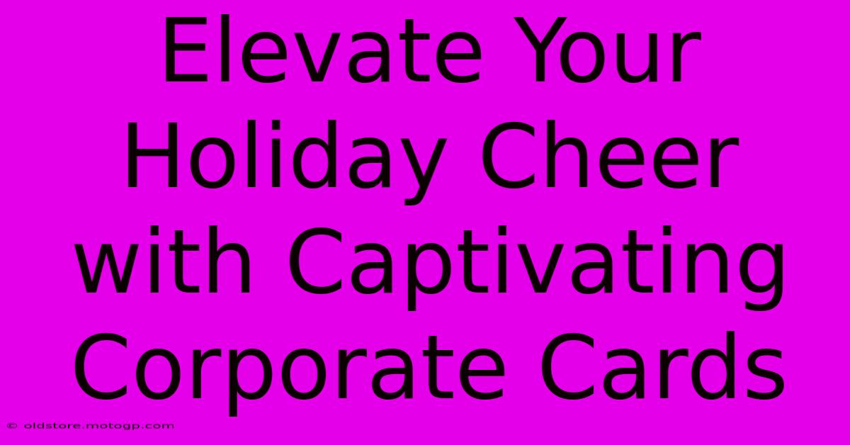 Elevate Your Holiday Cheer With Captivating Corporate Cards