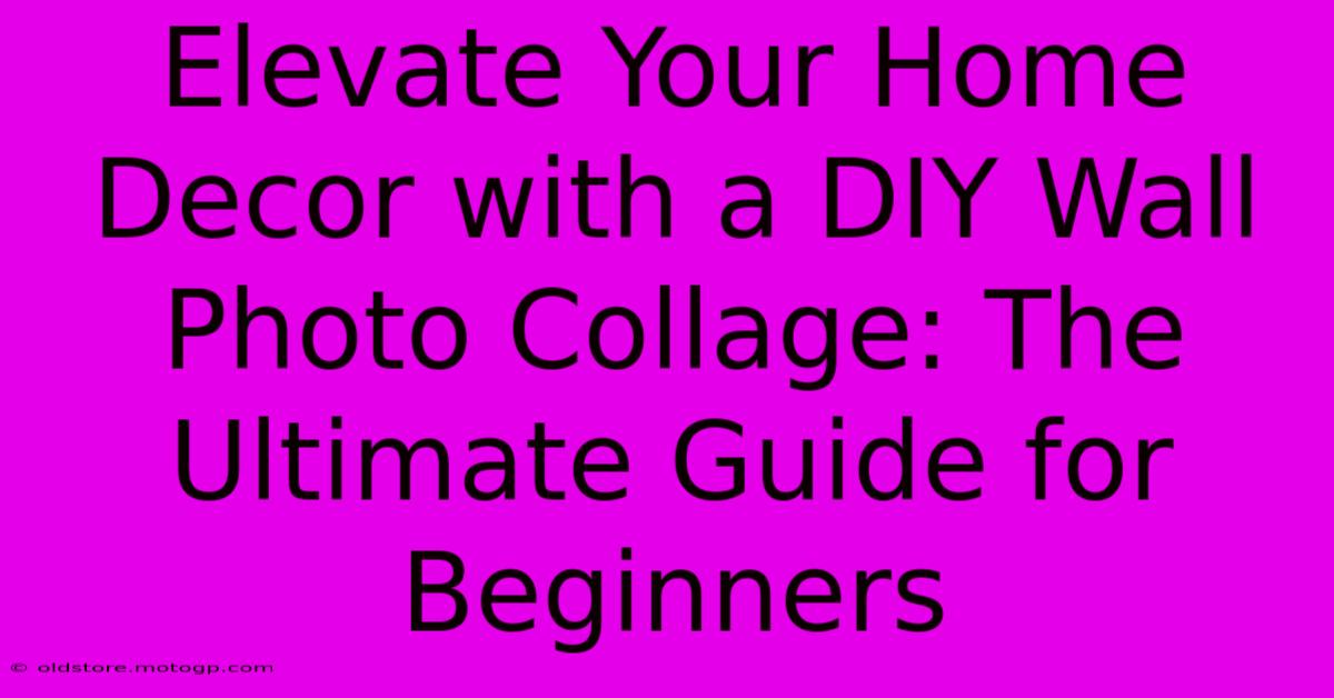 Elevate Your Home Decor With A DIY Wall Photo Collage: The Ultimate Guide For Beginners