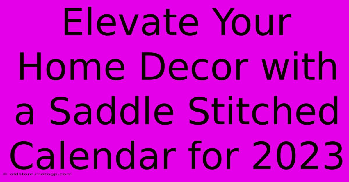 Elevate Your Home Decor With A Saddle Stitched Calendar For 2023