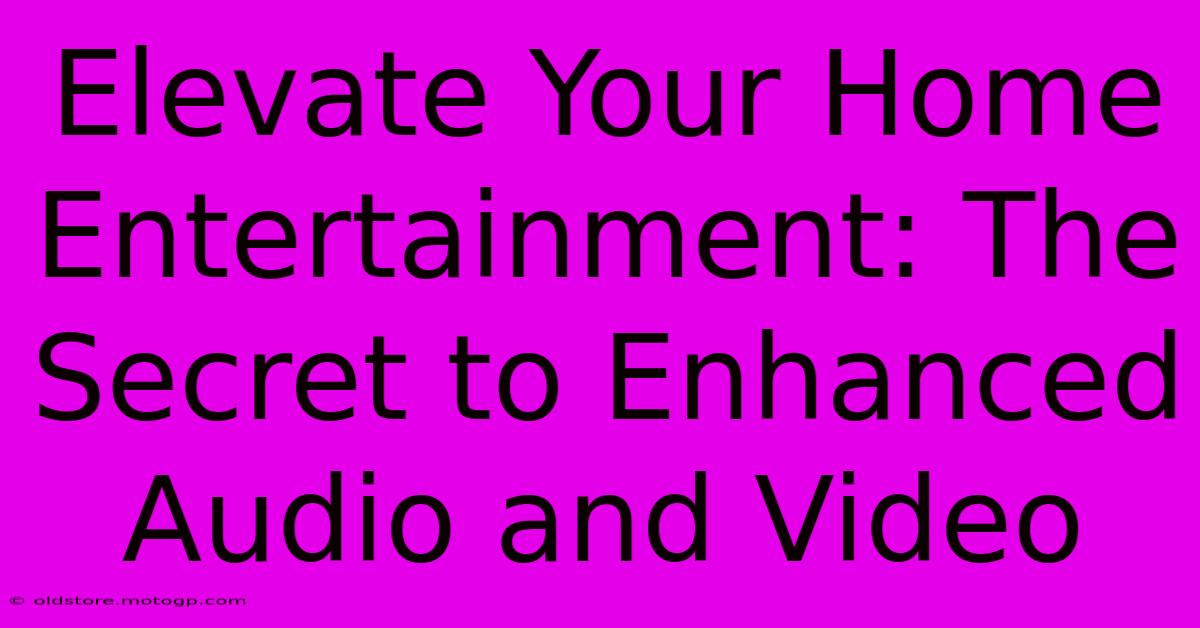 Elevate Your Home Entertainment: The Secret To Enhanced Audio And Video