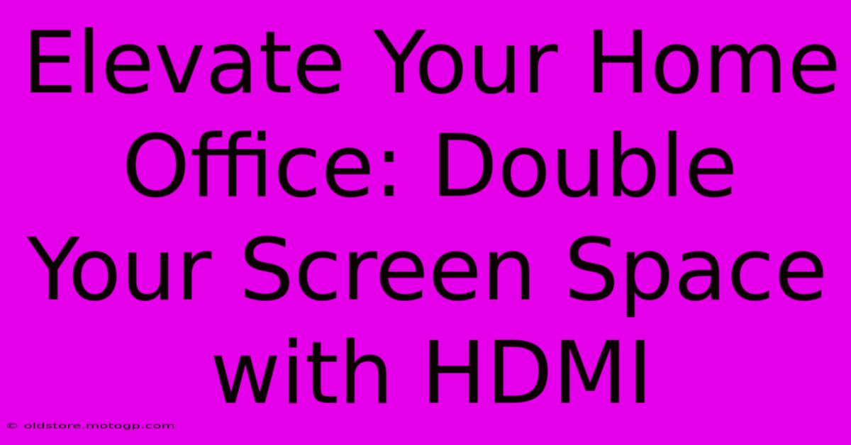 Elevate Your Home Office: Double Your Screen Space With HDMI