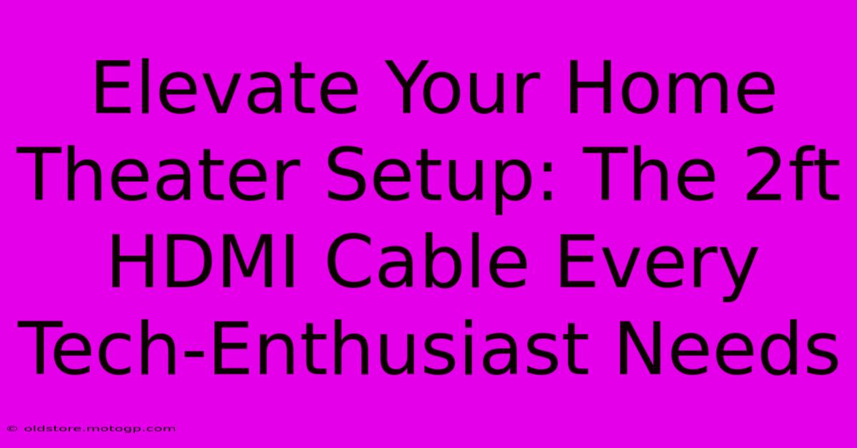 Elevate Your Home Theater Setup: The 2ft HDMI Cable Every Tech-Enthusiast Needs