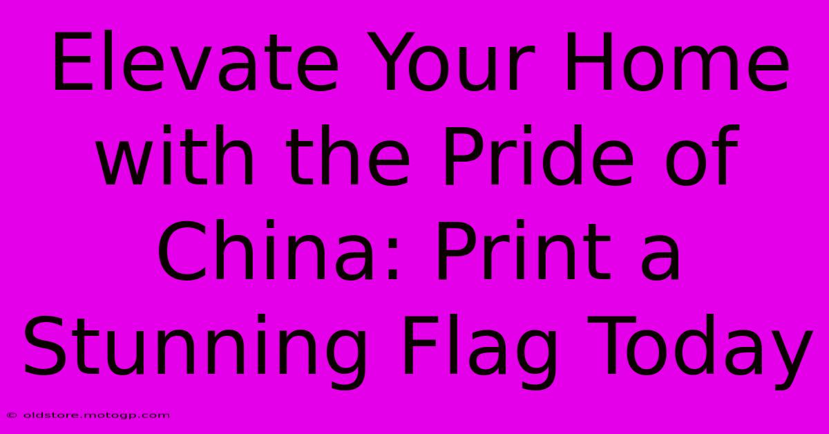 Elevate Your Home With The Pride Of China: Print A Stunning Flag Today