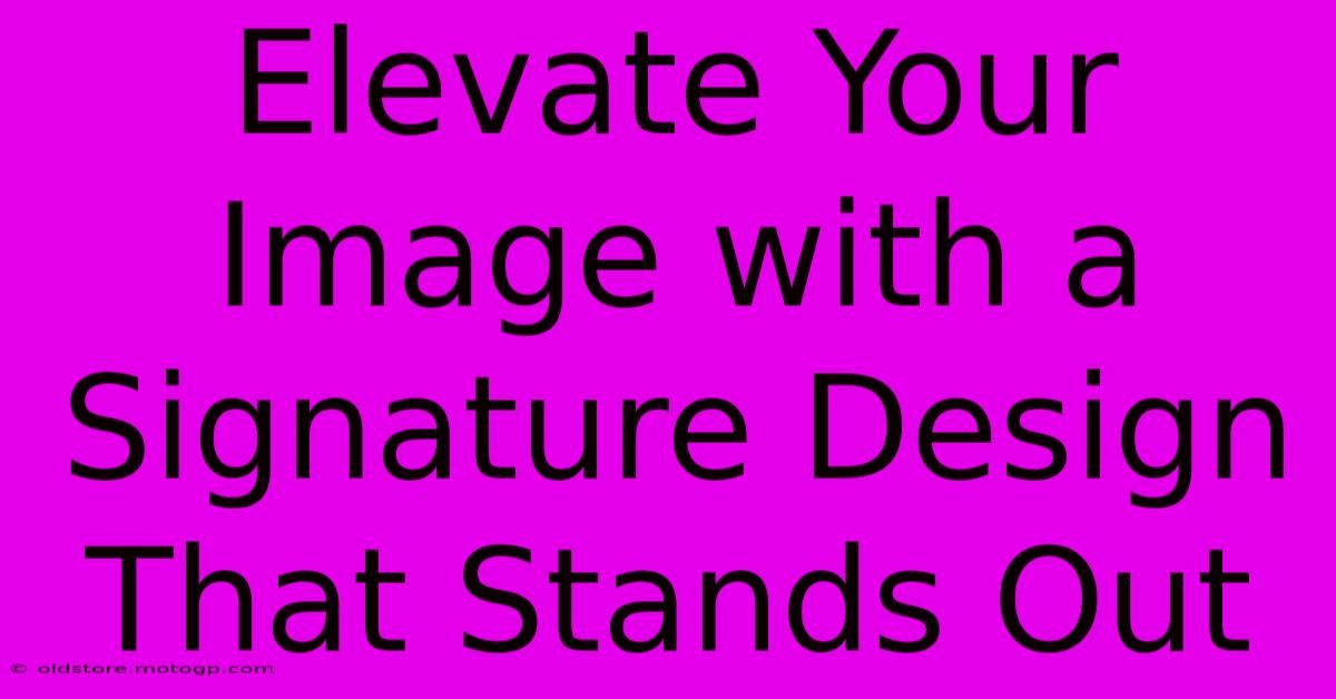 Elevate Your Image With A Signature Design That Stands Out