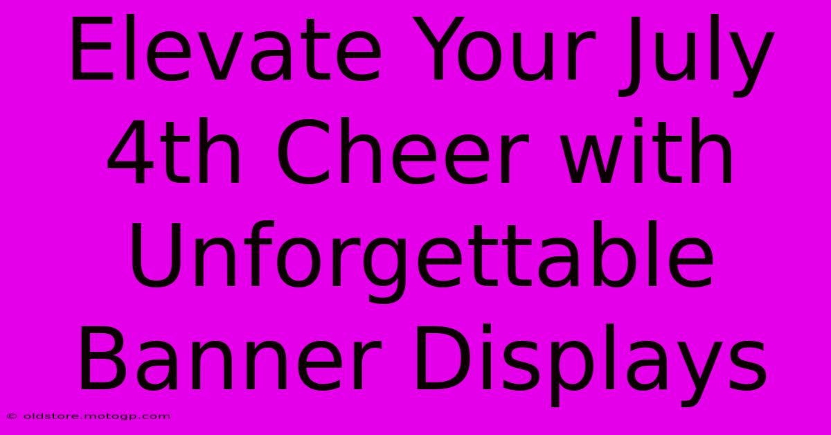 Elevate Your July 4th Cheer With Unforgettable Banner Displays