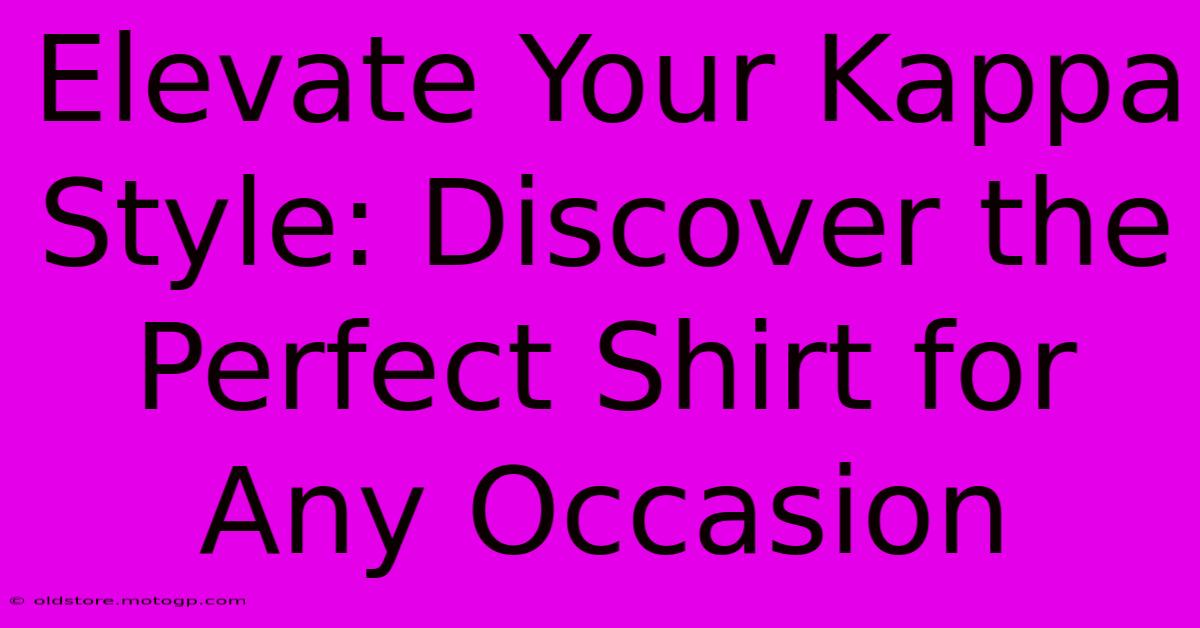 Elevate Your Kappa Style: Discover The Perfect Shirt For Any Occasion