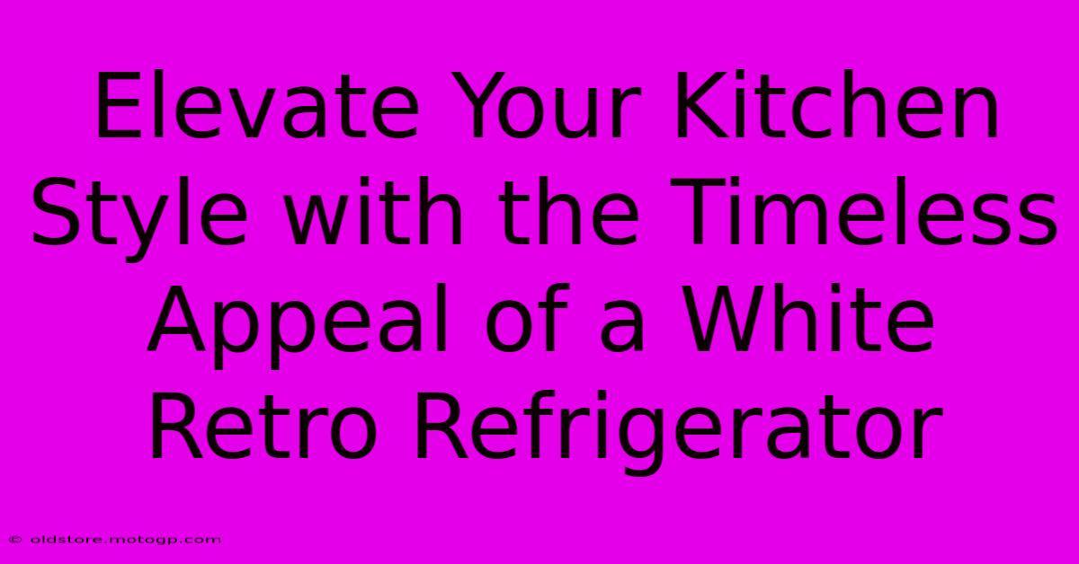 Elevate Your Kitchen Style With The Timeless Appeal Of A White Retro Refrigerator