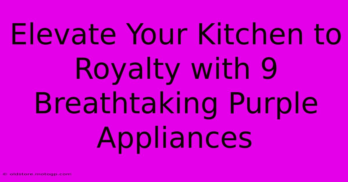 Elevate Your Kitchen To Royalty With 9 Breathtaking Purple Appliances