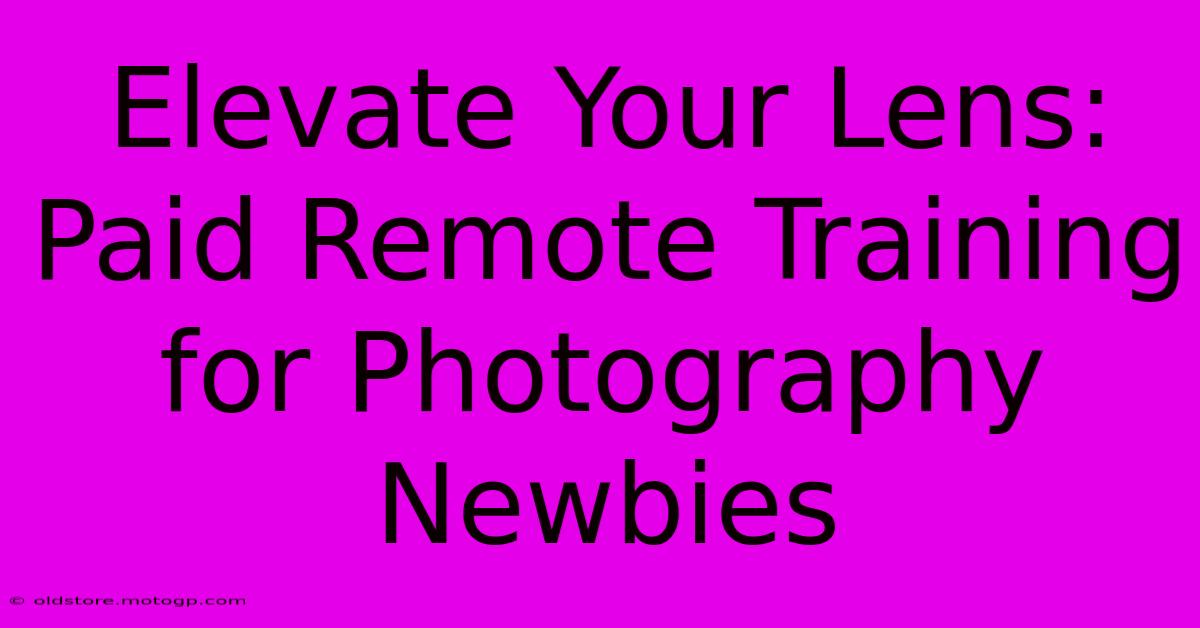 Elevate Your Lens: Paid Remote Training For Photography Newbies