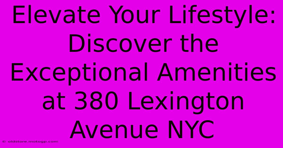 Elevate Your Lifestyle: Discover The Exceptional Amenities At 380 Lexington Avenue NYC