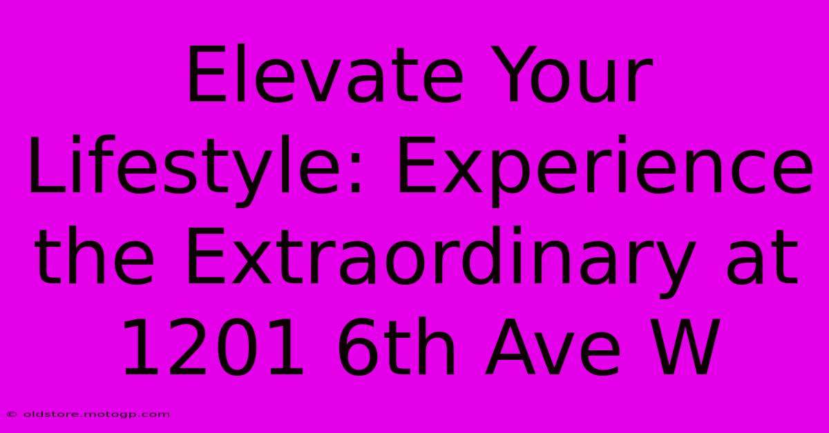 Elevate Your Lifestyle: Experience The Extraordinary At 1201 6th Ave W