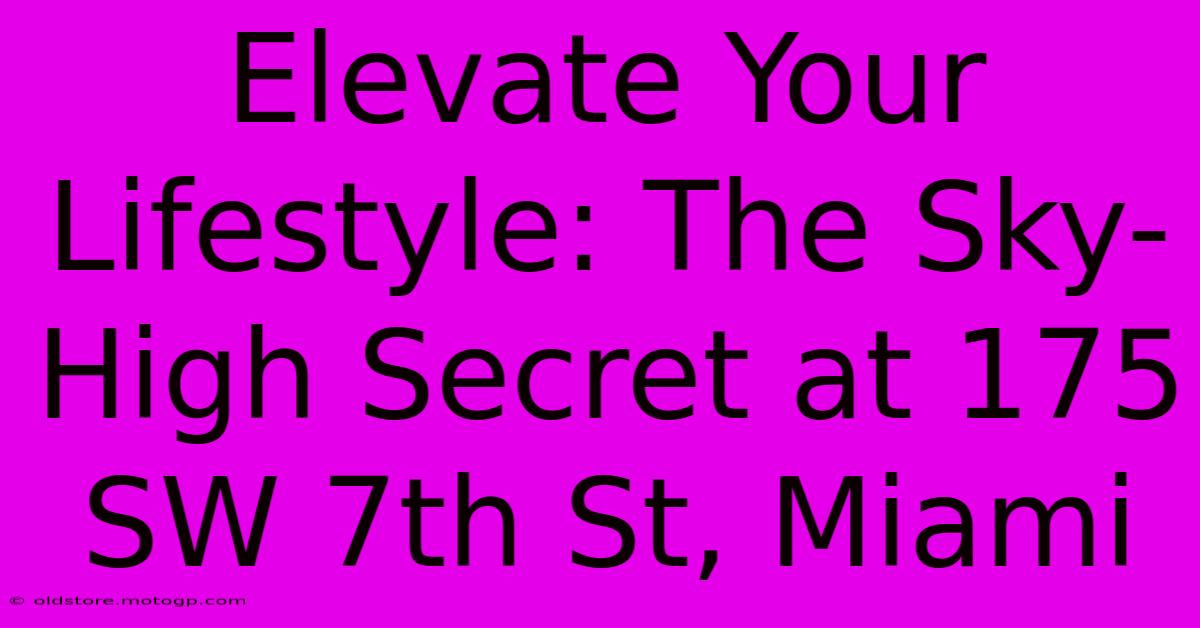 Elevate Your Lifestyle: The Sky-High Secret At 175 SW 7th St, Miami