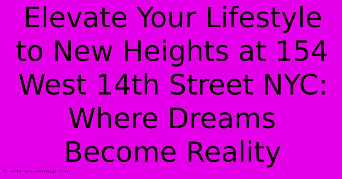 Elevate Your Lifestyle To New Heights At 154 West 14th Street NYC: Where Dreams Become Reality