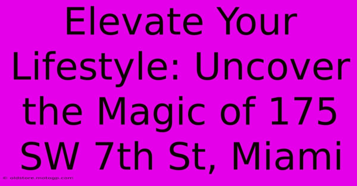 Elevate Your Lifestyle: Uncover The Magic Of 175 SW 7th St, Miami