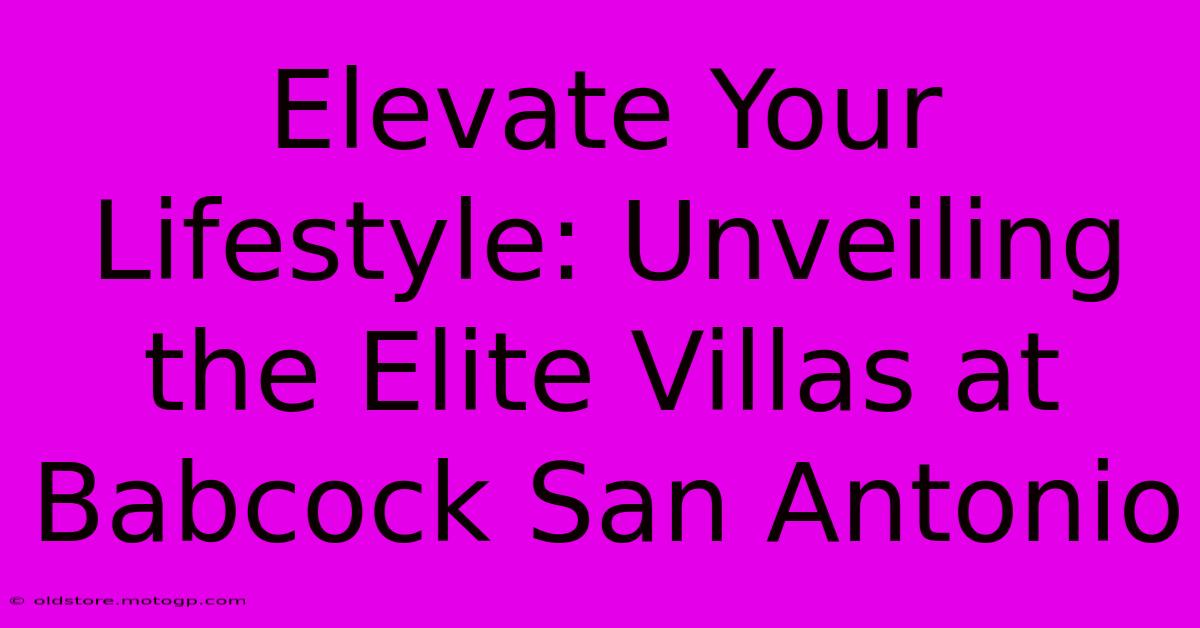 Elevate Your Lifestyle: Unveiling The Elite Villas At Babcock San Antonio