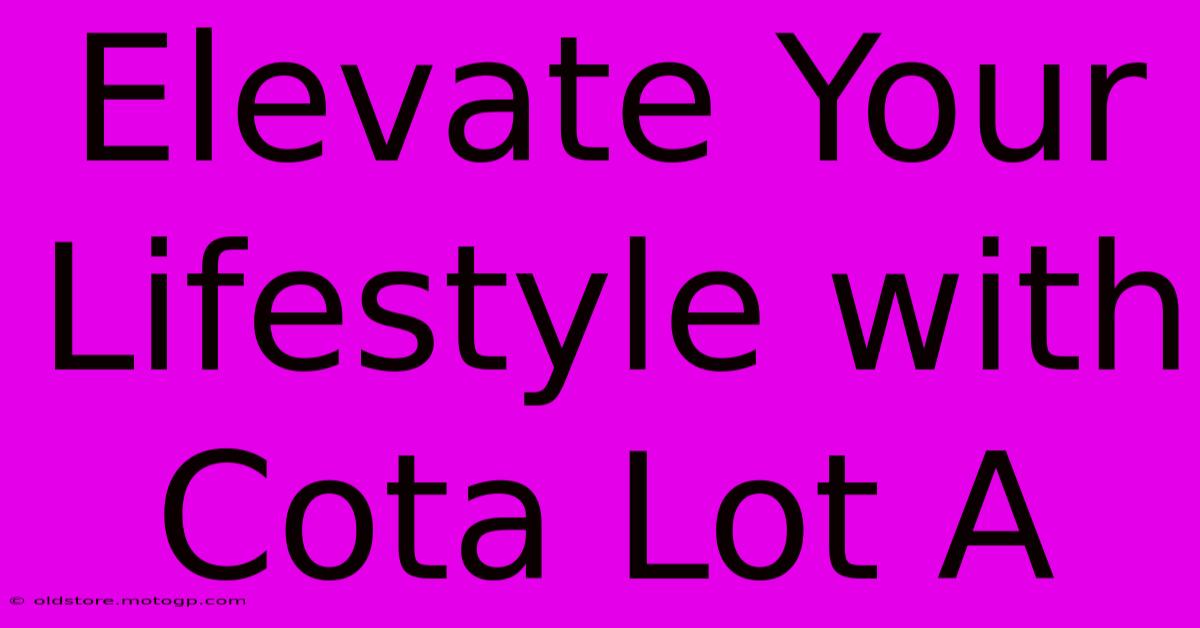 Elevate Your Lifestyle With Cota Lot A