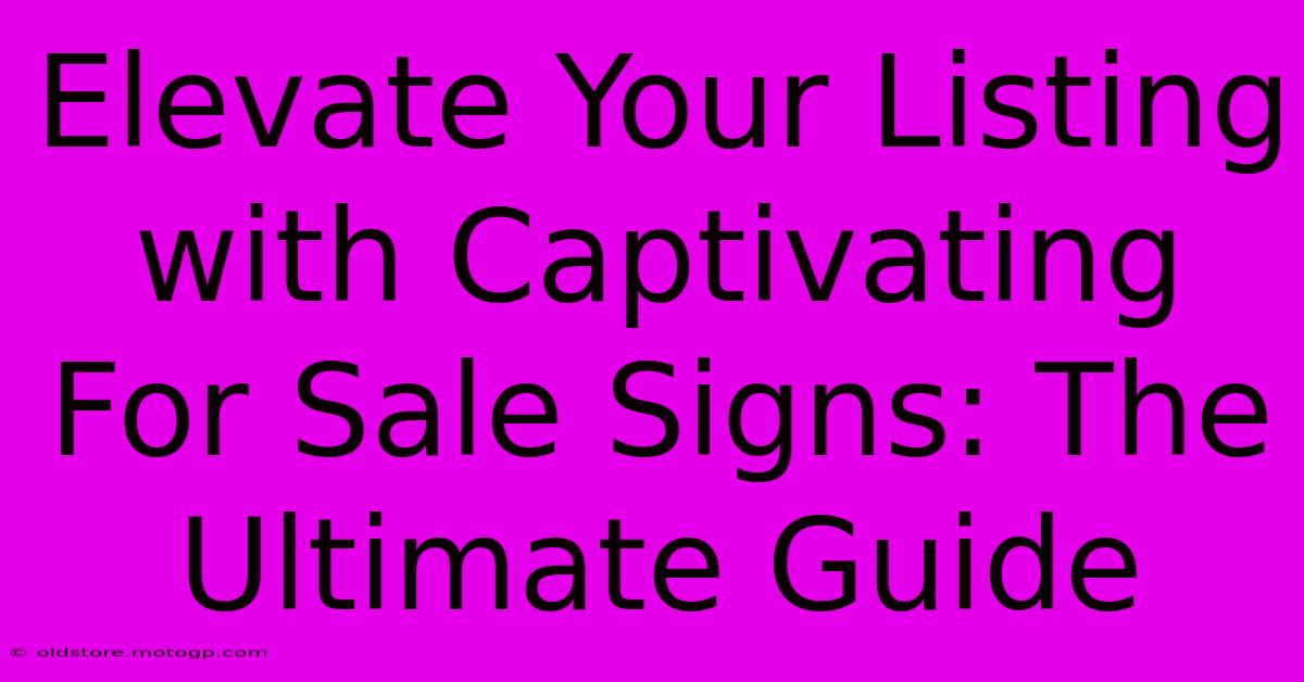 Elevate Your Listing With Captivating For Sale Signs: The Ultimate Guide