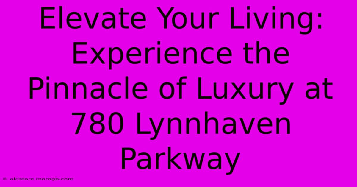 Elevate Your Living: Experience The Pinnacle Of Luxury At 780 Lynnhaven Parkway