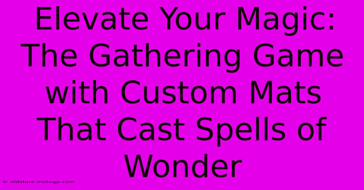 Elevate Your Magic: The Gathering Game With Custom Mats That Cast Spells Of Wonder