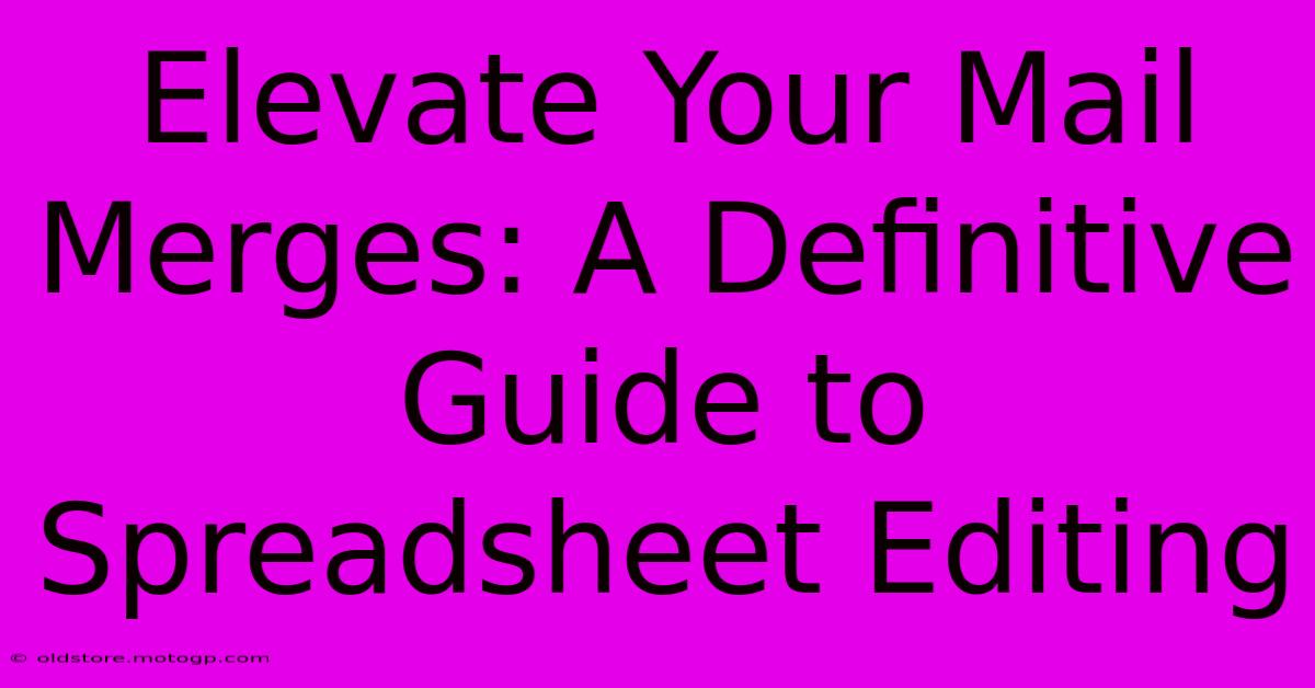 Elevate Your Mail Merges: A Definitive Guide To Spreadsheet Editing