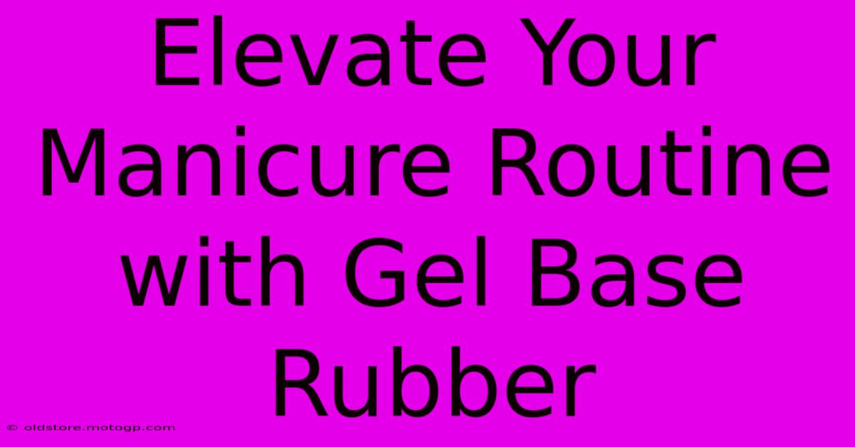 Elevate Your Manicure Routine With Gel Base Rubber