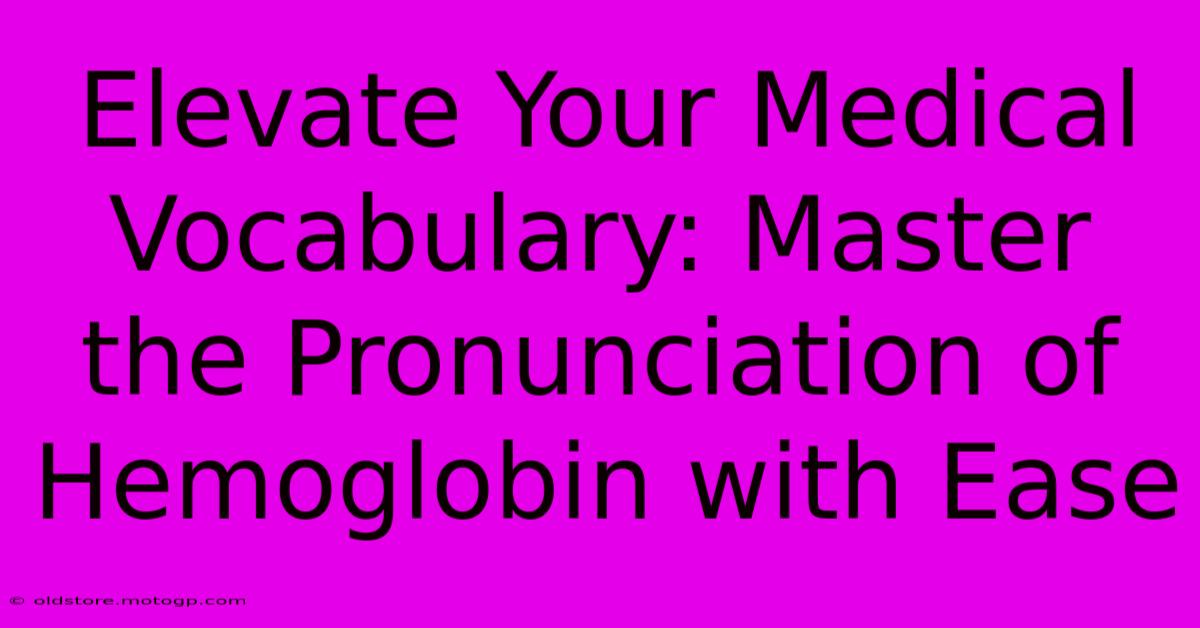 Elevate Your Medical Vocabulary: Master The Pronunciation Of Hemoglobin With Ease