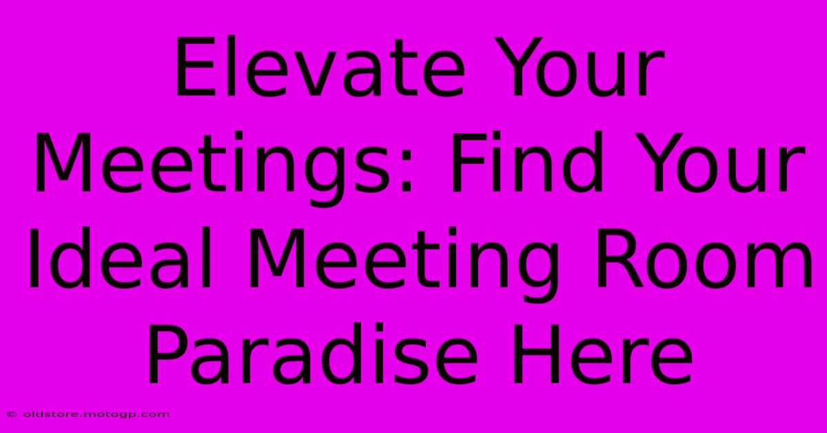 Elevate Your Meetings: Find Your Ideal Meeting Room Paradise Here