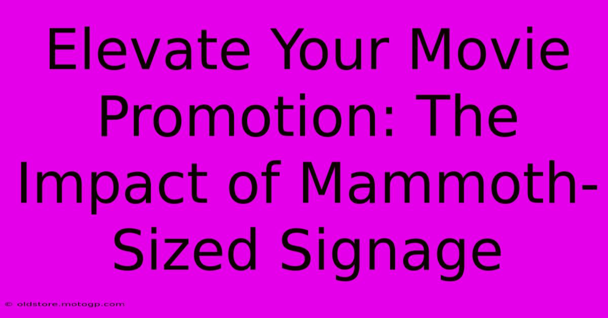 Elevate Your Movie Promotion: The Impact Of Mammoth-Sized Signage