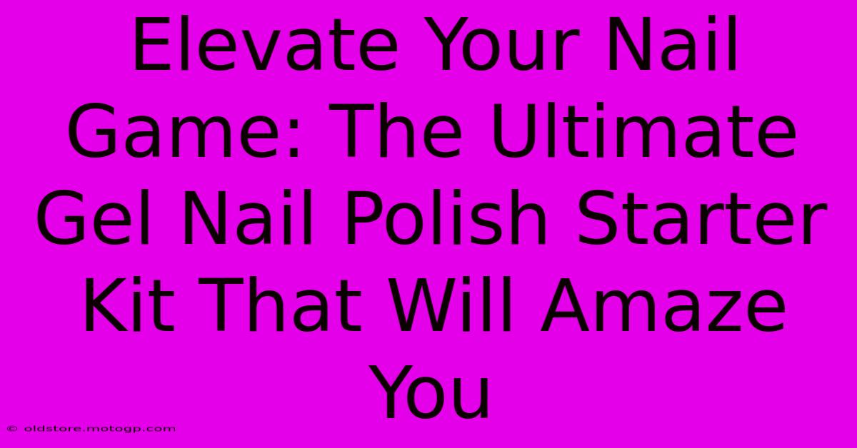 Elevate Your Nail Game: The Ultimate Gel Nail Polish Starter Kit That Will Amaze You