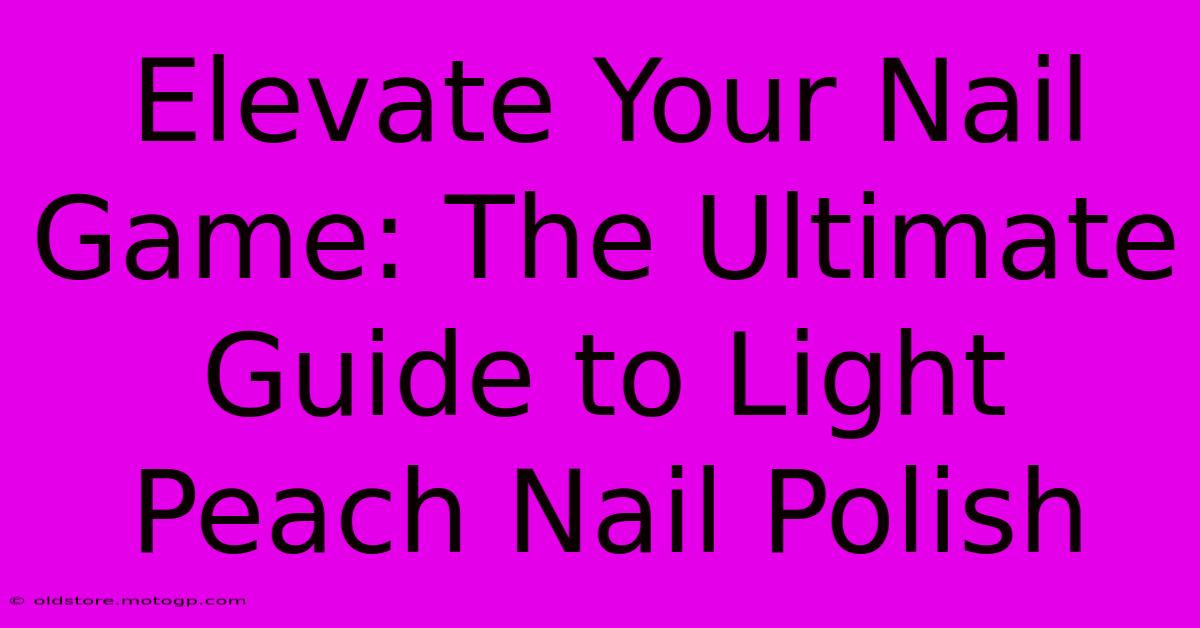 Elevate Your Nail Game: The Ultimate Guide To Light Peach Nail Polish