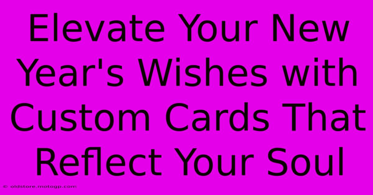 Elevate Your New Year's Wishes With Custom Cards That Reflect Your Soul