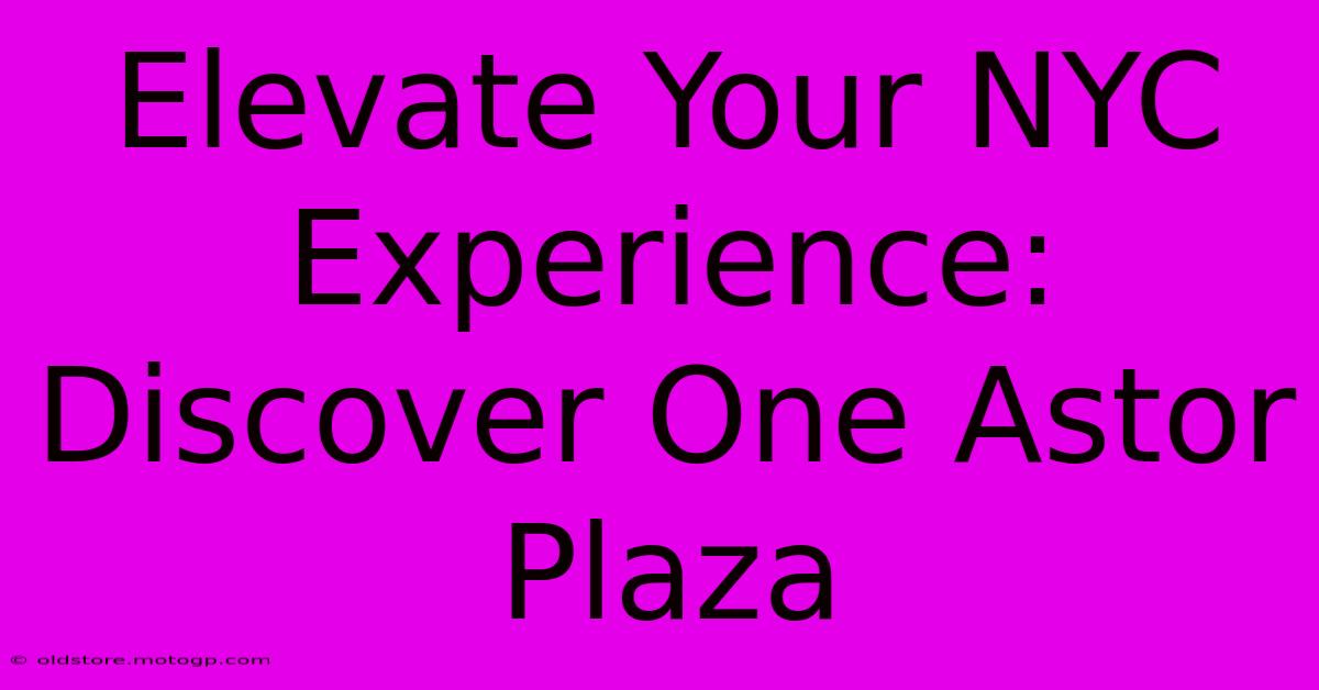 Elevate Your NYC Experience: Discover One Astor Plaza