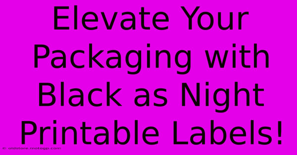 Elevate Your Packaging With Black As Night Printable Labels!