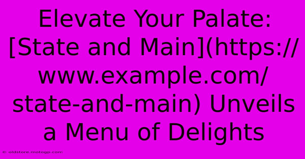 Elevate Your Palate: [State And Main](https://www.example.com/state-and-main) Unveils A Menu Of Delights