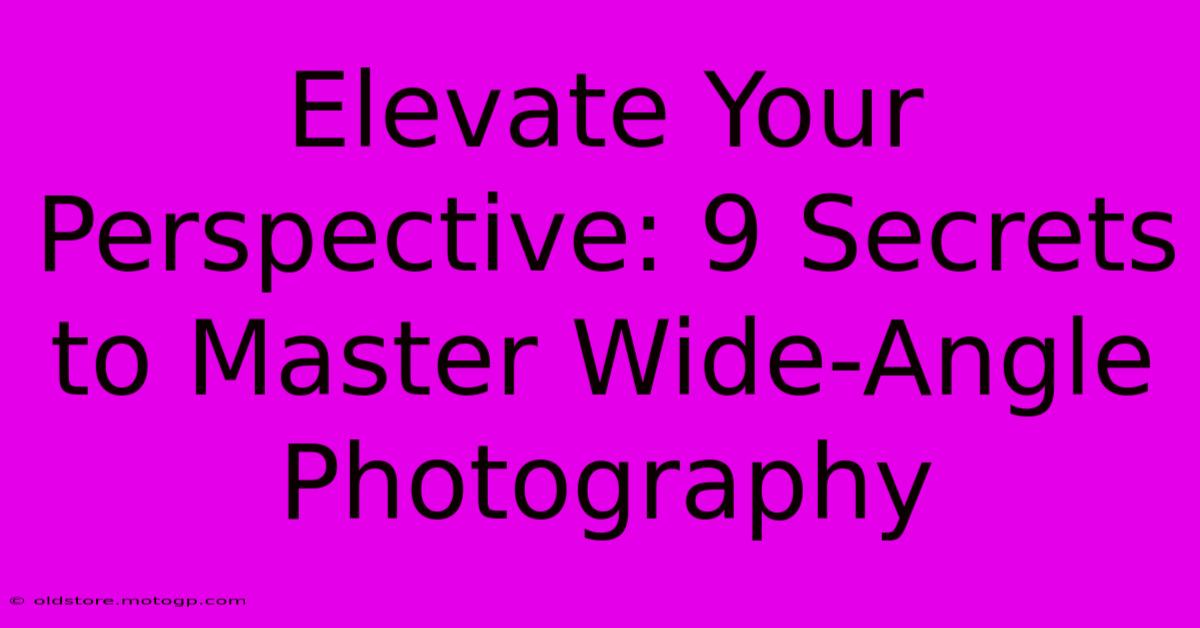 Elevate Your Perspective: 9 Secrets To Master Wide-Angle Photography