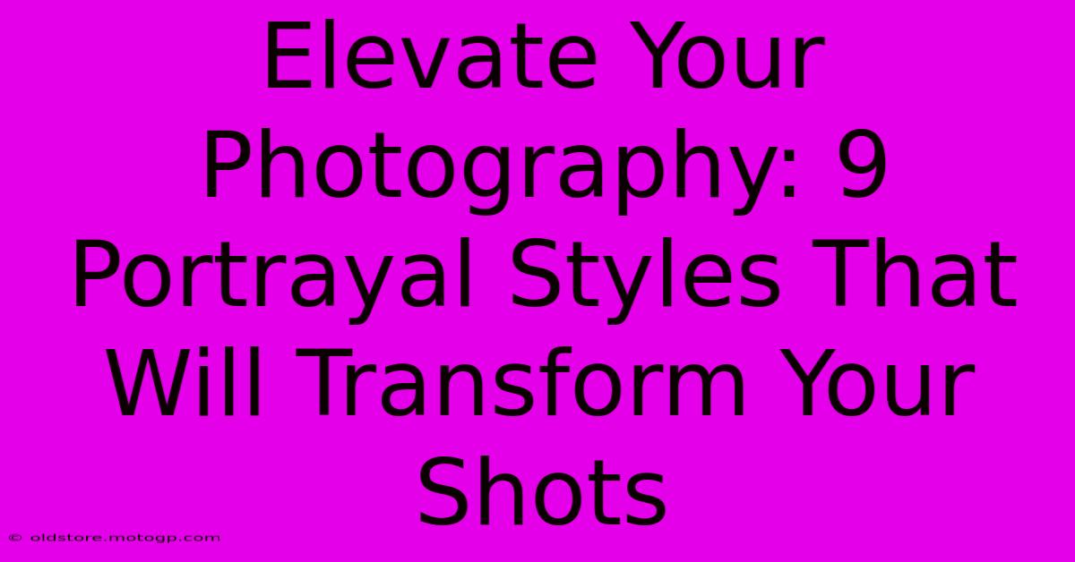 Elevate Your Photography: 9 Portrayal Styles That Will Transform Your Shots