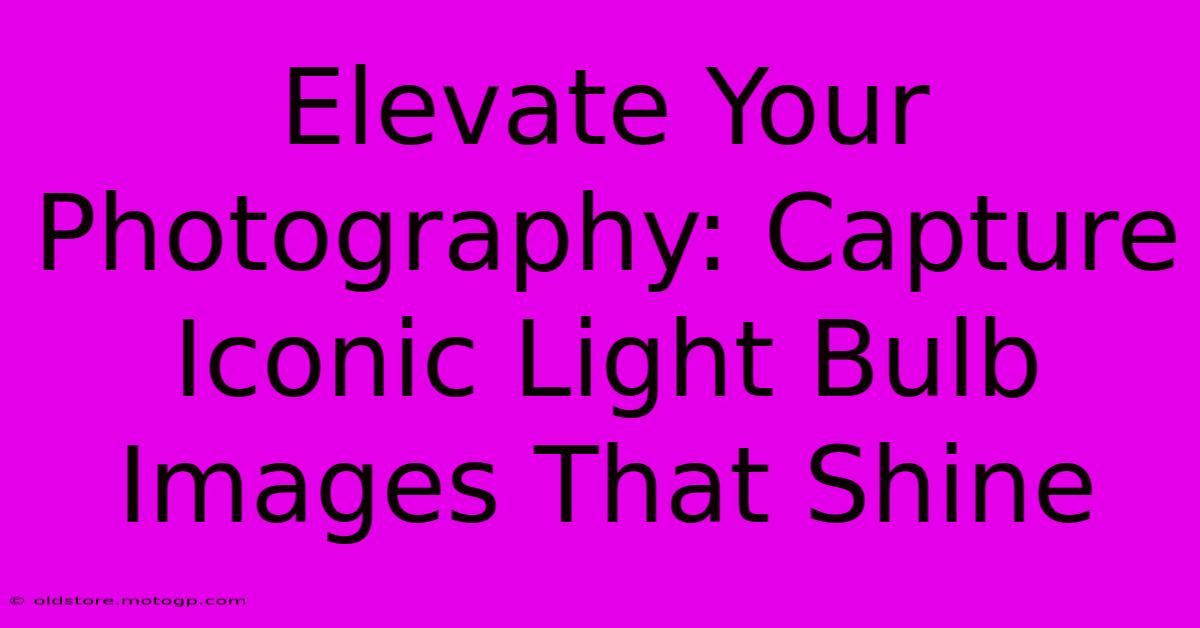 Elevate Your Photography: Capture Iconic Light Bulb Images That Shine