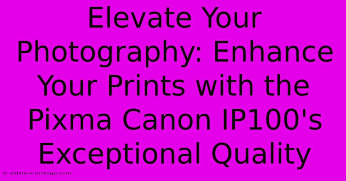 Elevate Your Photography: Enhance Your Prints With The Pixma Canon IP100's Exceptional Quality